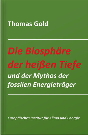 Thomas Gold:  Die Biosphäre der heißen Tiefe und der Mythos der fossilen Energieträger