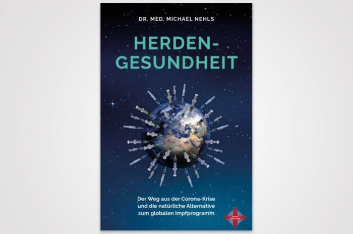 Dr. med. Michael Nehls: Herden-Gesundheit-Der Weg aus der Corona-Krise und die natürliche Alternative zum globalen Impfprogramm